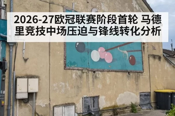 2026-27欧冠联赛阶段首轮 马德里竞技中场压迫与锋线转化分析